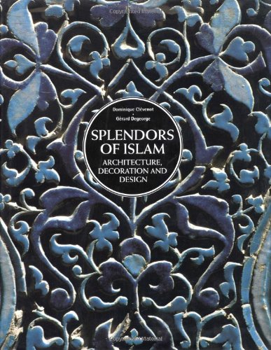 Splendors Of Islam: Architecture, Decoration And Design