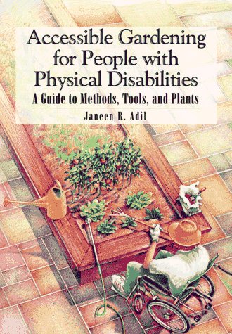 Accessible Gardening for People With Physical Disabilities: A Guide to Methods, Tools, and Plants,New