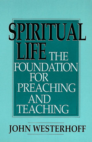 Spiritual Life: The Foundation for Preaching and Teaching,New