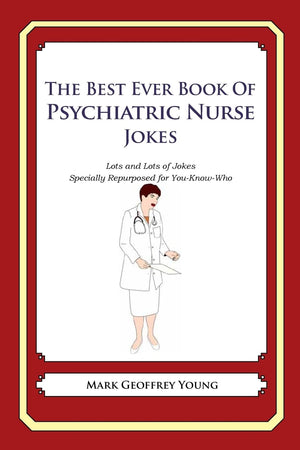The Best Ever Book Of Psychiatric Nurse Jokes: Lots And Lots Of Jokes Specially Repurposed For Youknowwho,Used
