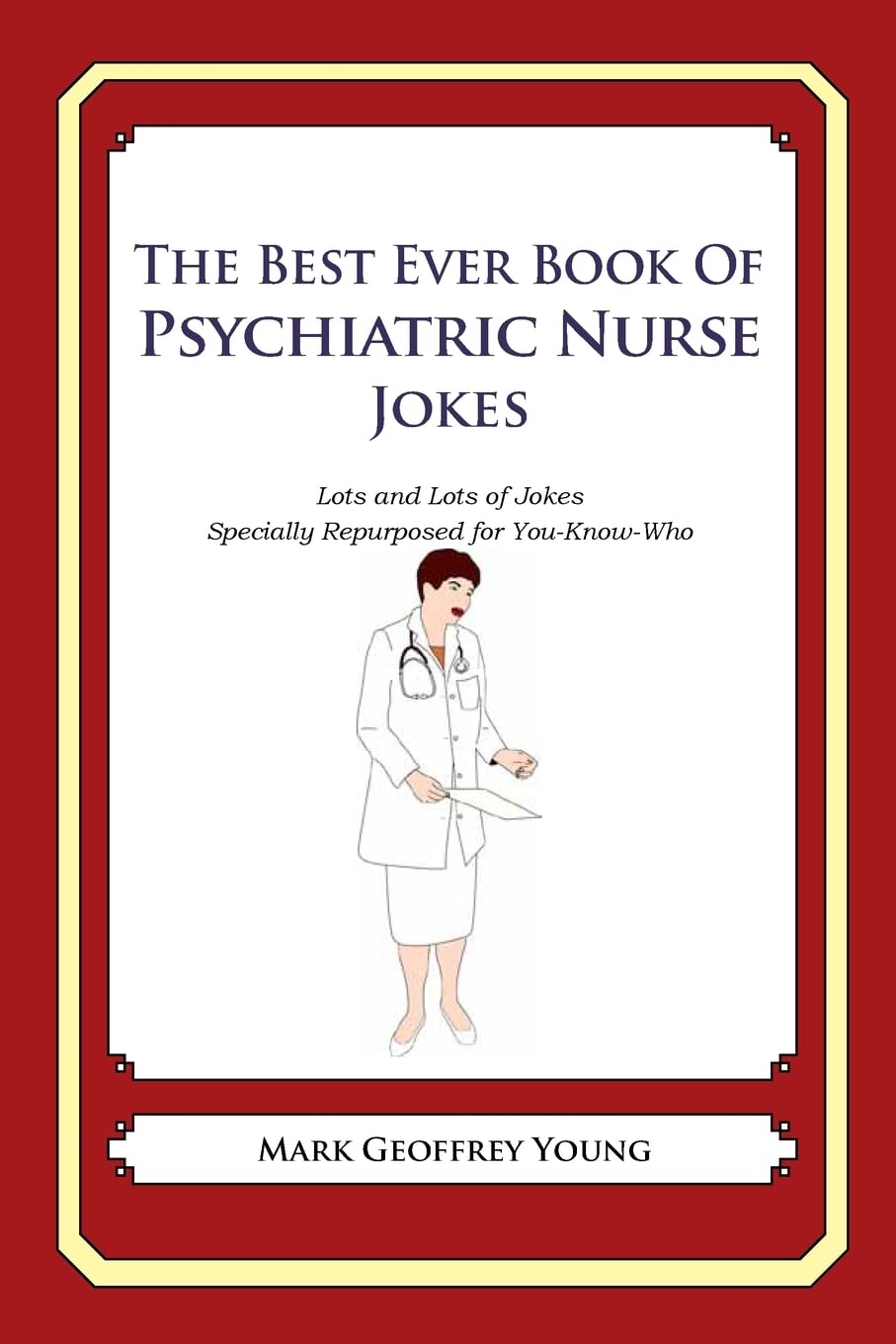 The Best Ever Book Of Psychiatric Nurse Jokes: Lots And Lots Of Jokes Specially Repurposed For Youknowwho,Used