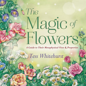 The Magic Of Flowers: A Guide To Their Metaphysical Uses & Properties