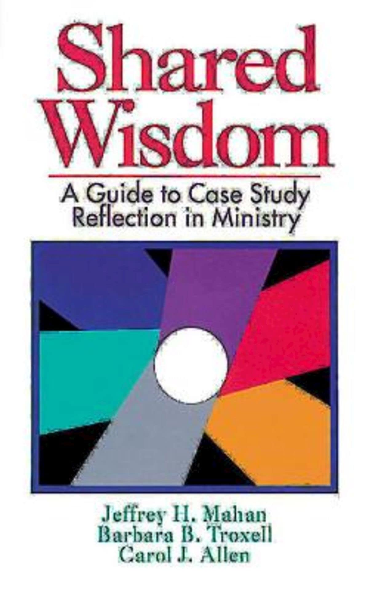 Shared Wisdom: A Guide To Case Study Reflection In Ministry,New