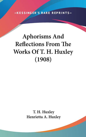 Aphorisms And Reflections From The Works Of T. H. Huxley (1908),New