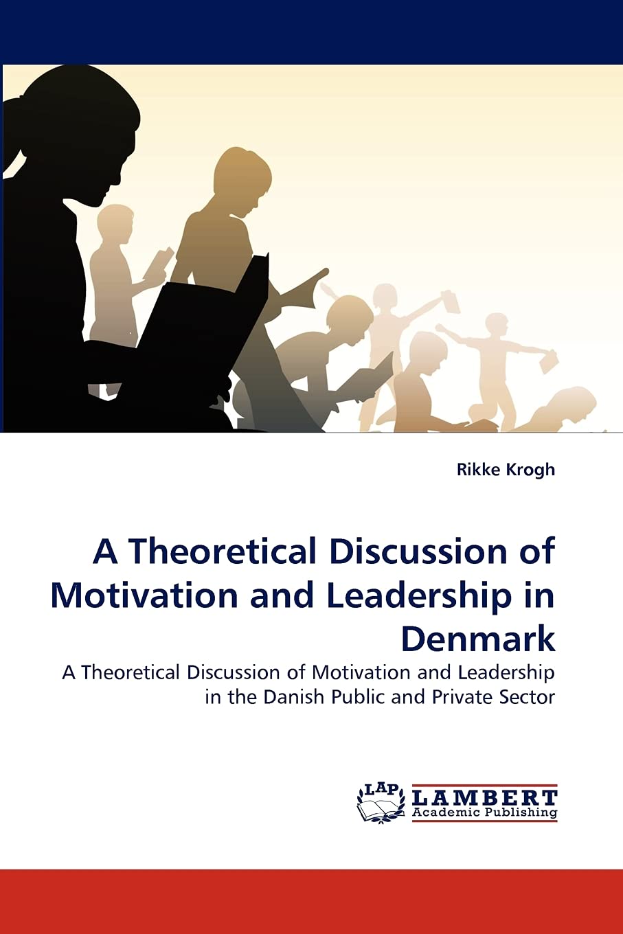 A Theoretical Discussion of Motivation and Leadership in Denmark: A Theoretical Discussion of Motivation and Leadership in the D,Used