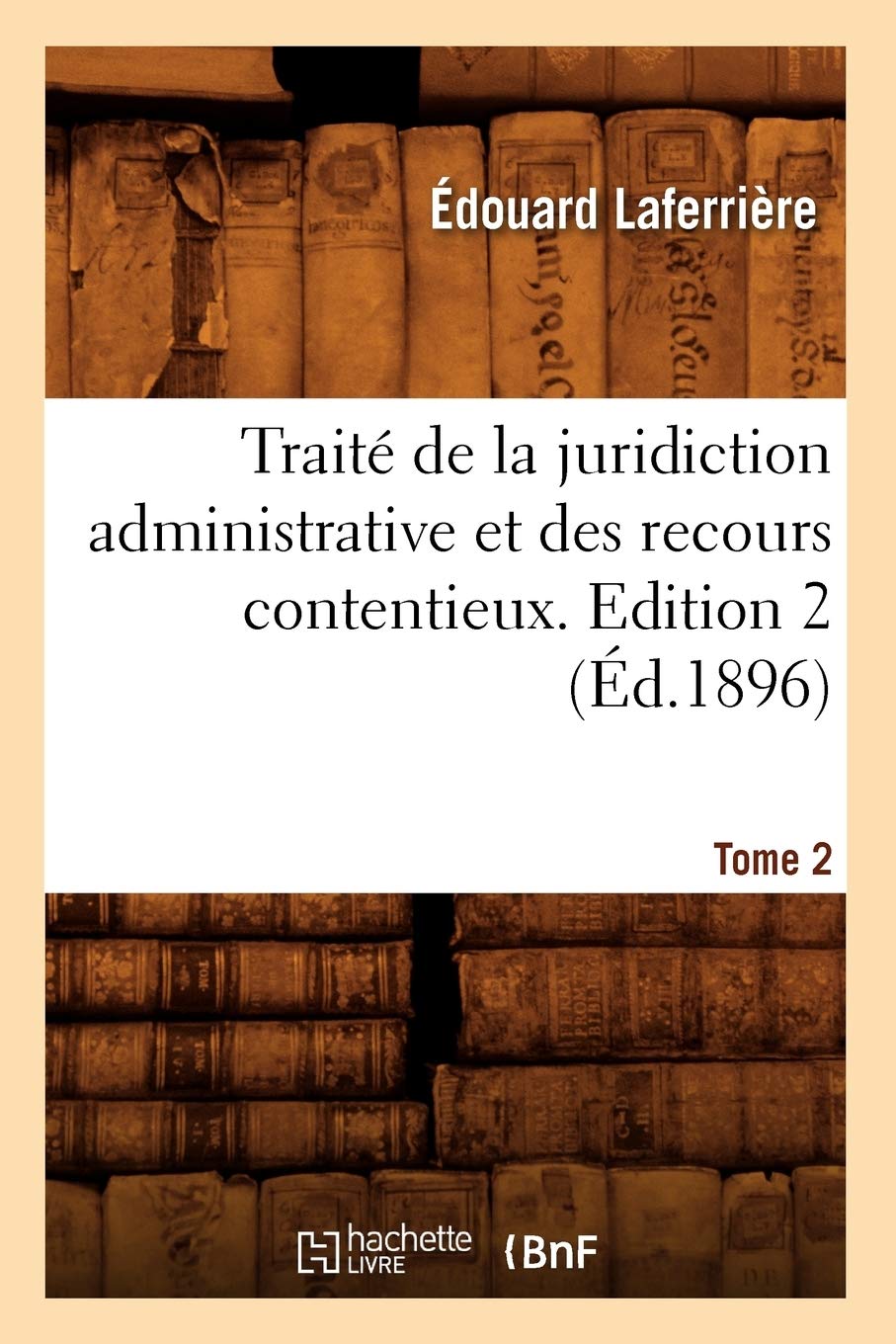 Trait de la Juridiction Administrative Et Des Recours Contentieux. Edition 2, Tome 2 (d.1896) (Sciences Sociales) (French Ed,Used