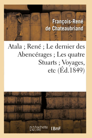 Atala Ren Le Dernier Des Abencrages Les Quatre Stuarts Voyages, Etc (D.1849) (Litterature) (French Edition),Used