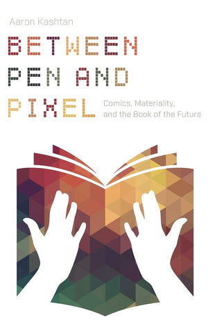Between Pen And Pixel: Comics, Materiality, And The Book Of The Future (Studies In Comics And Cartoons),Used
