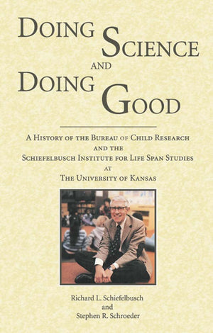 Doing Science and Doing Good: A History of the Bureau of Child Research and the Schiefelbusch Institute for Life Span Studies at,Used