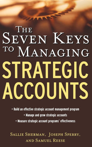 The Seven Keys to Managing Strategic Accounts,New