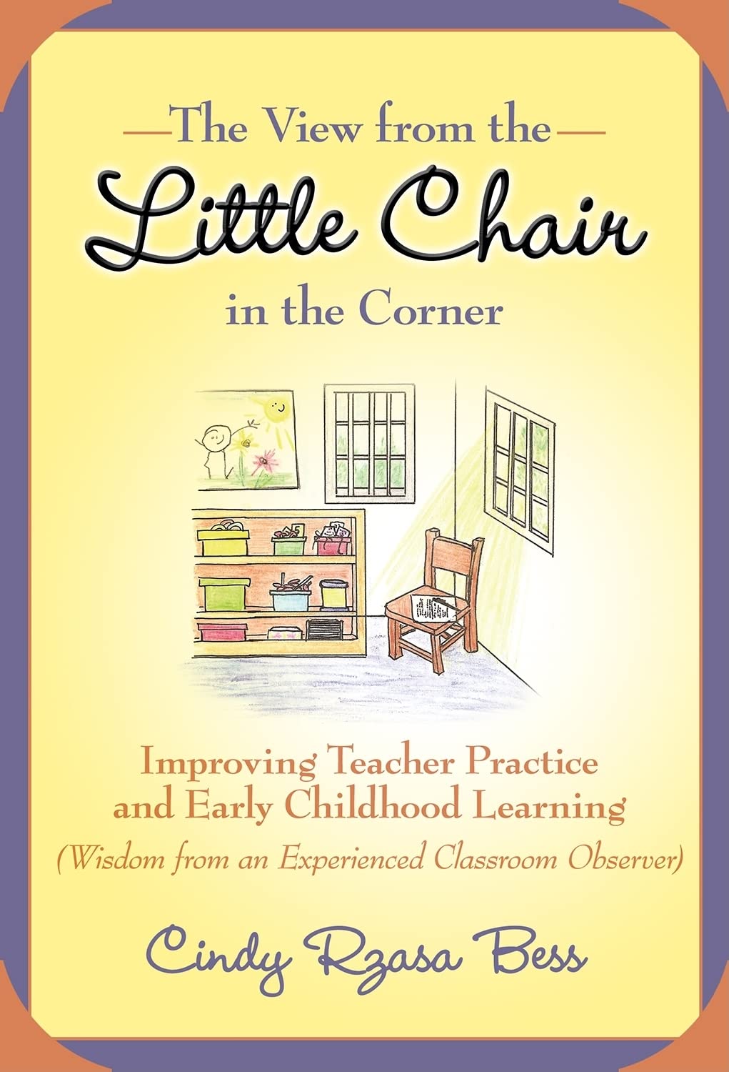 The View from the Little Chair in the Corner: Improving Teacher Practice and Early Childhood Learning (Wisdom from an Experience,New