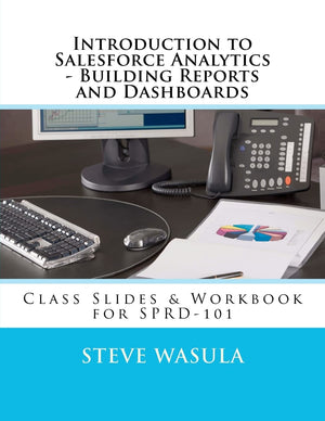 Introduction To Salesforce Analytics  Building Reports And Dashboards: Class Slides & Workbook For Sprd101,Used