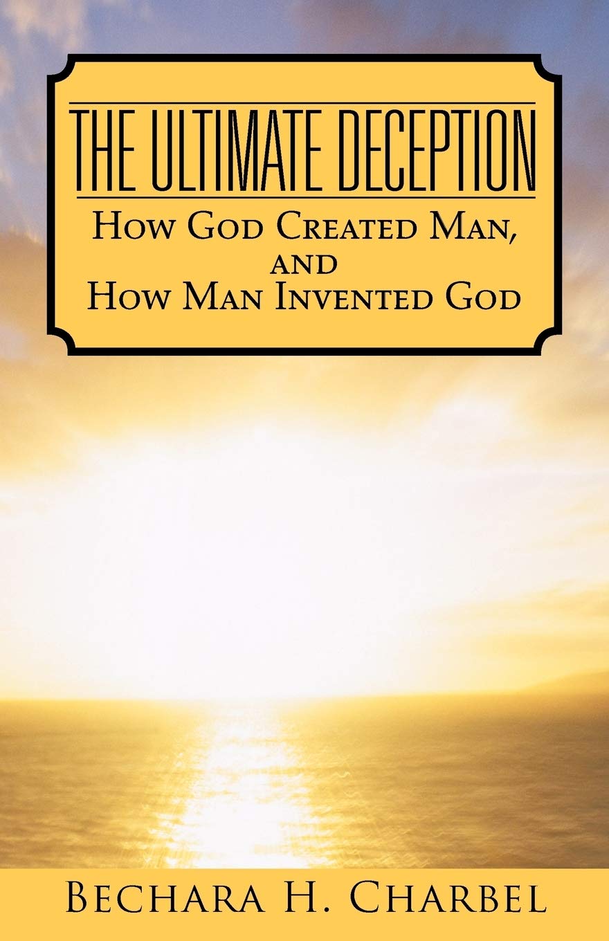 The Ultimate Deception: How God Created Man, And How Man Invented God,Used