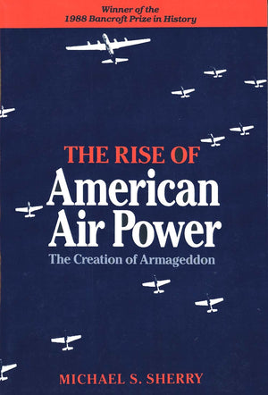 The Rise Of American Air Power: The Creation Of Armageddon,New