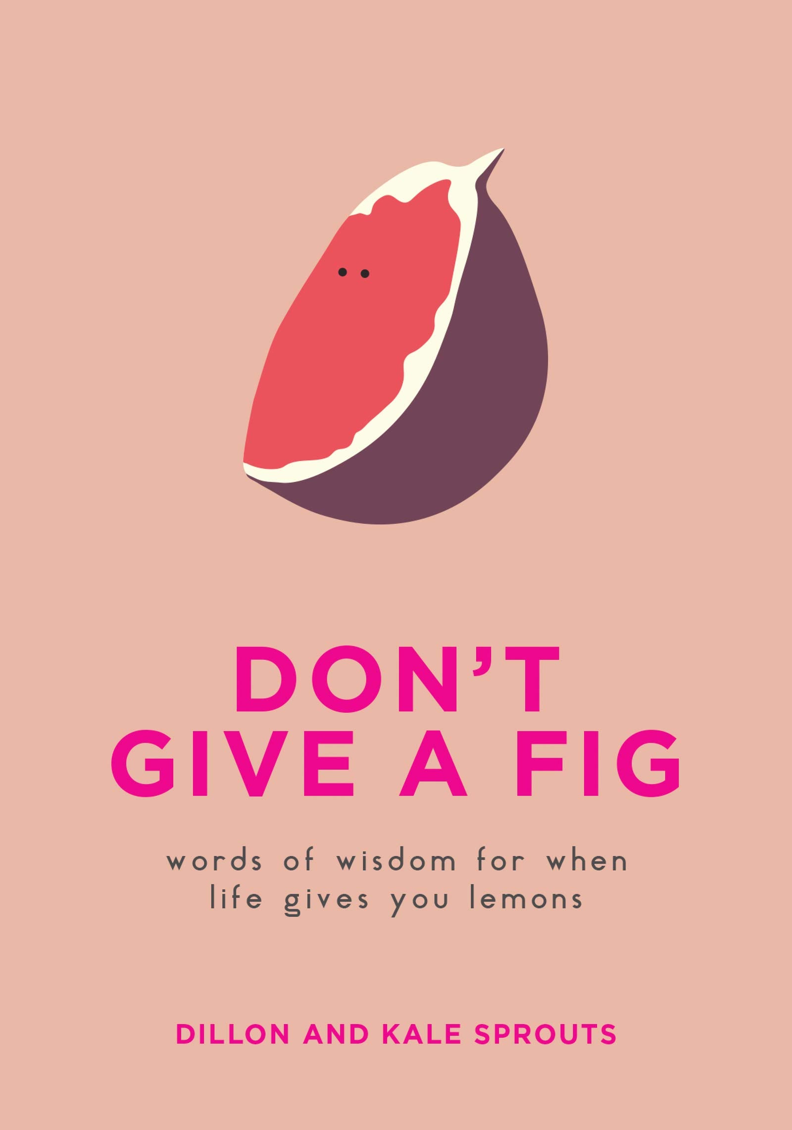 Don't Give a Fig: Words of Wisdom for When Life Gives You Lemons,Used