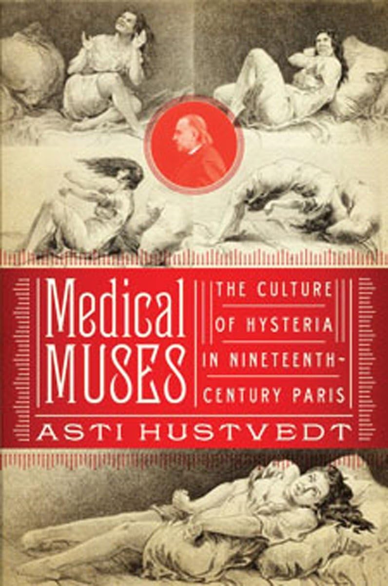 Medical Muses: Hysteria in NineteenthCentury Paris,Used