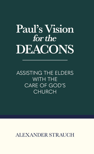 Paul'S Vision For The Deacons: Assisting The Elders With The Care Of God'S Church