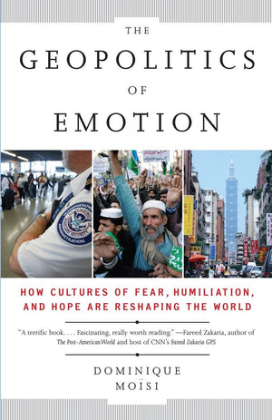 The Geopolitics of Emotion: How Cultures of Fear, Humiliation, and Hope are Reshaping the World,New