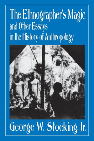 The Ethnographer's Magic and Other Essays in the History of Anthropology,Used