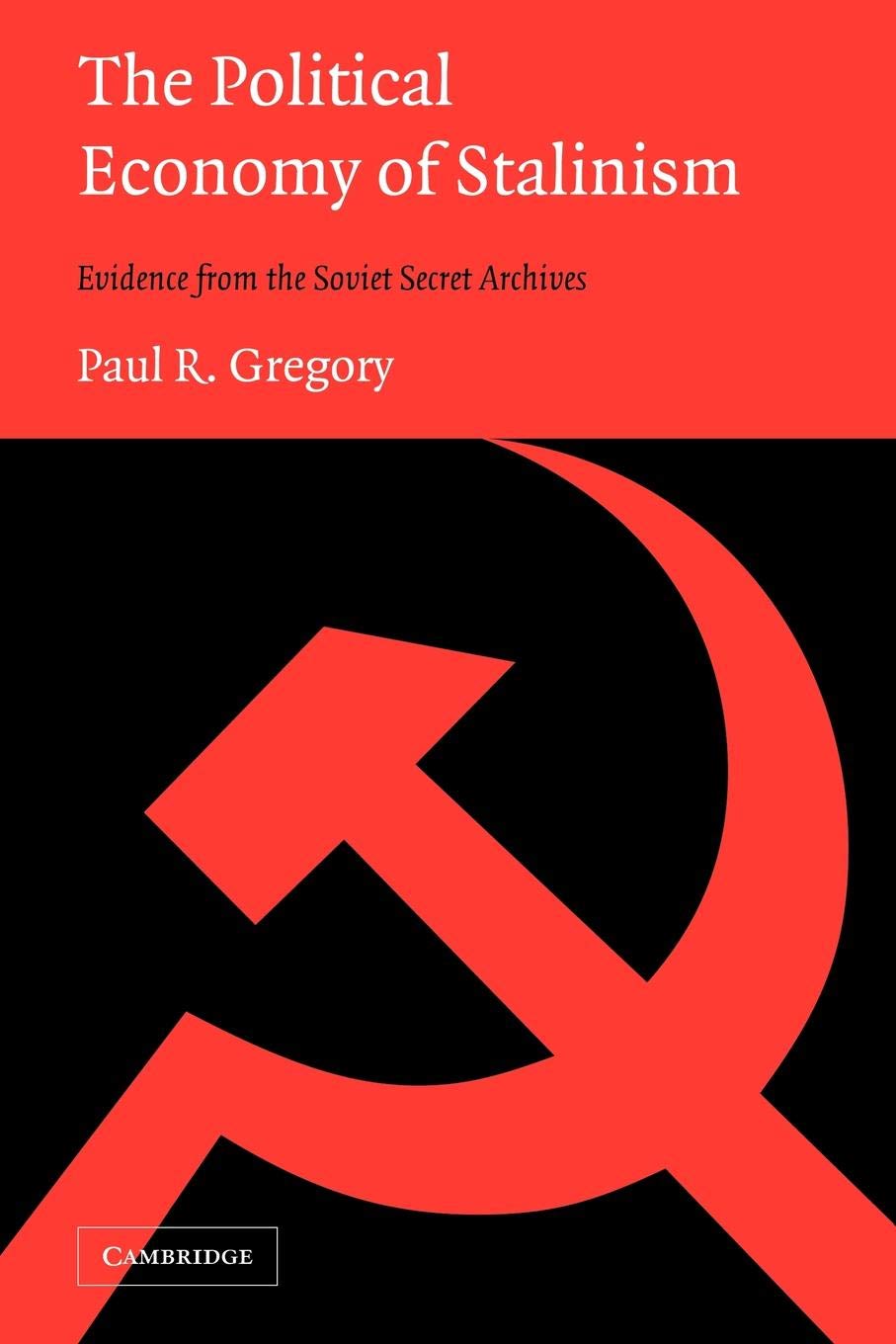 The Political Economy Of Stalinism: Evidence From The Soviet Secret Archives,New
