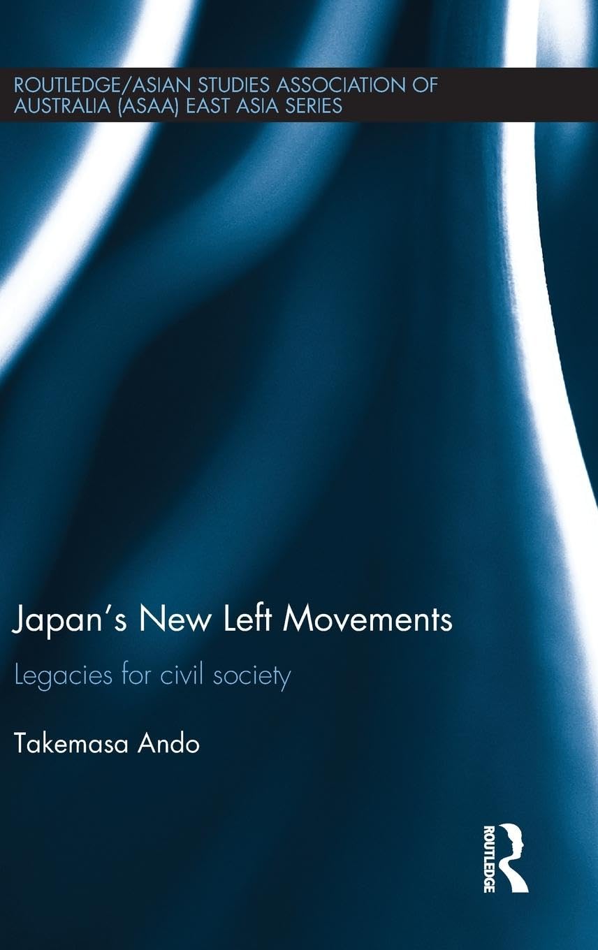 Japan's New Left Movements: Legacies for Civil Society (Routledge/Asian Studies Association of Australia (ASAA) East Asian Serie,Used
