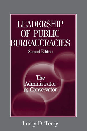 Leadership Of Public Bureaucracies: The Administrator As Conservator,New