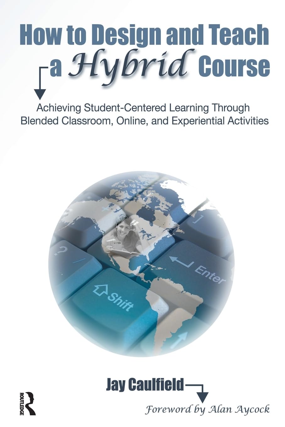 How to Design and Teach a Hybrid Course,New