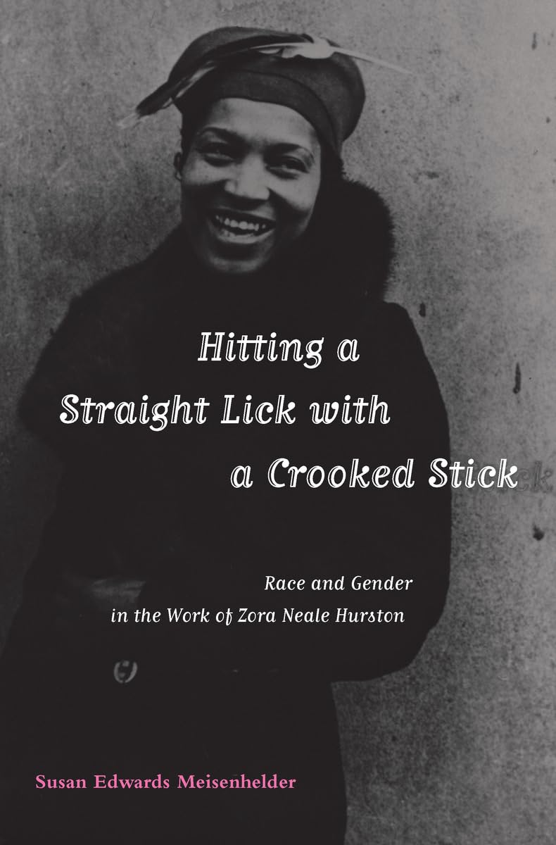 Hitting A Straight Lick with a Crooked Stick: Race and Gender in the Work of Zora Neale Hurston,New