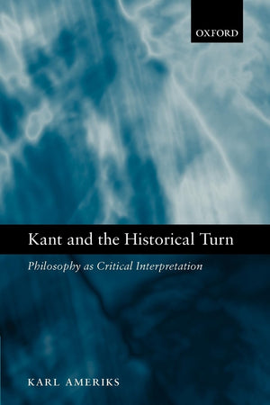 Kant And The Historical Turn: Philosophy As Critical Interpretation