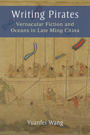 Writing Pirates: Vernacular Fiction and Oceans in Late Ming China,Used