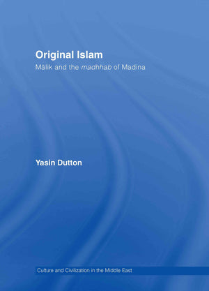 Original Islam: Malik And The Madhhab Of Madina (Culture And Civilization In The Middle East)
