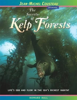 The Secrets of Kelp Forests: Life's Ebb and Flow in the Sea's Richest Habitat (JeanMichel Cousteau Presents),New
