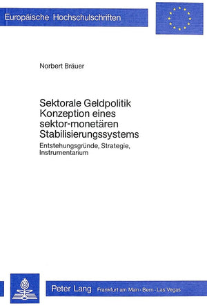 Sektorale Geldpolitik  Konzeption eines sektormonetren Stabilisierungssystems: Entstehungsgrnde, Strategie, Instrumentarium (E,Used