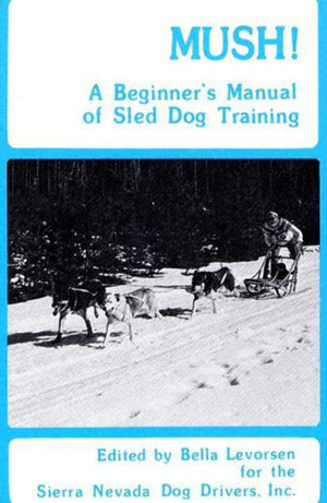 Mush: A Beginners Manual of Sled Dog Training