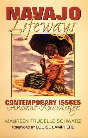 Navajo Lifeways: Contemporary Issues, Ancient Knowledge,New