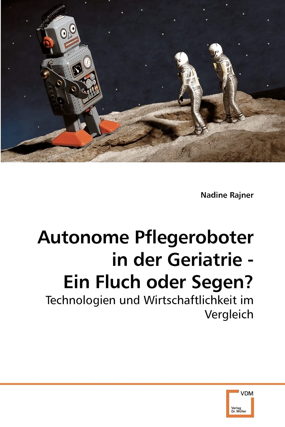 Autonome Pflegeroboter in der Geriatrie  Ein Fluch oder Segen?: Technologien und Wirtschaftlichkeit im Vergleich (German Editio,Used