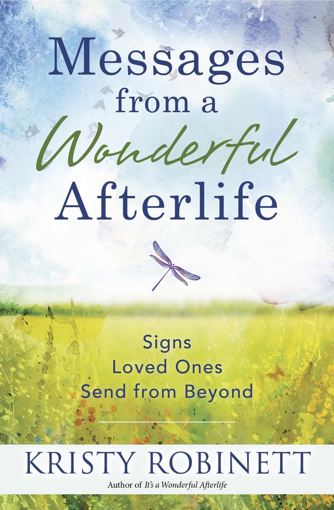 Messages From A Wonderful Afterlife: Signs Loved Ones Send From Beyond