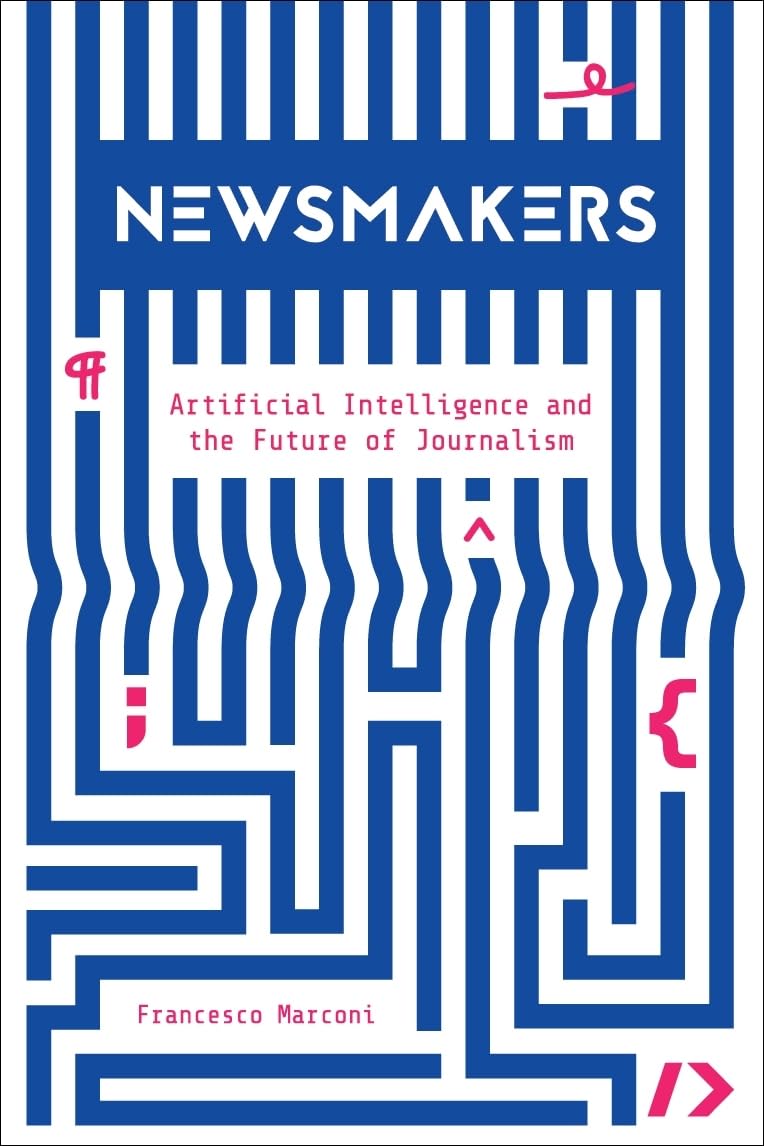 Newsmakers: Artificial Intelligence and the Future of Journalism,New