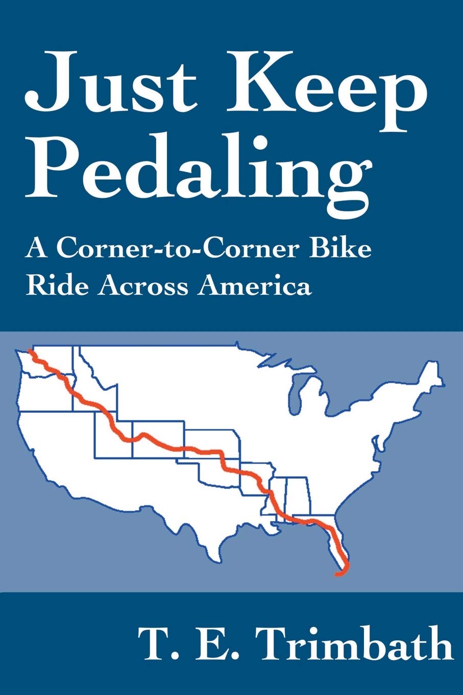 Just Keep Pedaling: A CornertoCorner Bike Ride Across America,New
