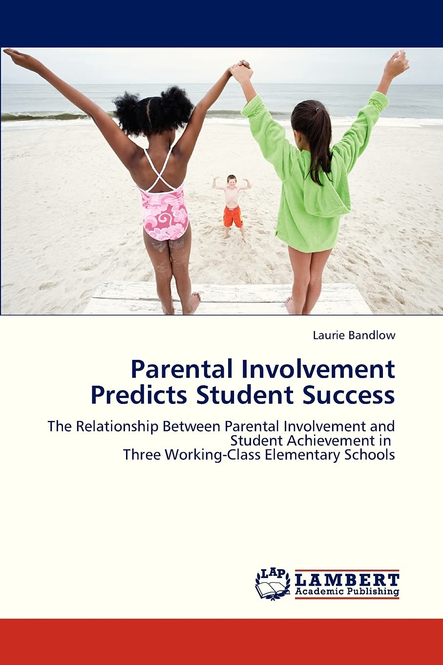 Parental Involvement Predicts Student Success: The Relationship Between Parental Involvement and Student Achievement in Three Wo,Used