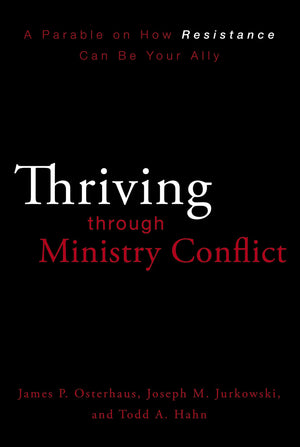 Thriving through Ministry Conflict: A Parable on How Resistance Can Be Your Ally,New