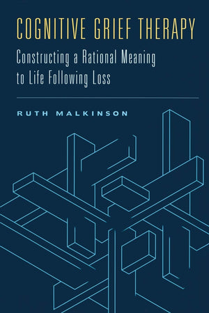 Cognitive Grief Therapy: Constructing a Rational Meaning to Life Following Loss,New
