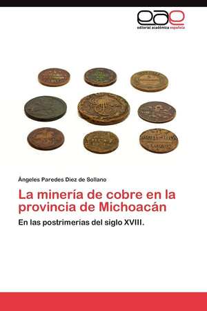 La minera de cobre en la provincia de Michoacn: En las postrimeras del siglo XVIII. (Spanish Edition),Used