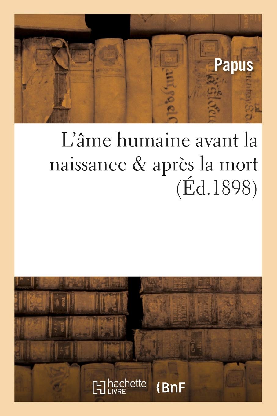 L'Me Humaine Avant La Naissance & Aprs La Mort (D.1898) (Philosophie) (French Edition),New