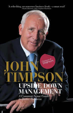 Upside Down Management: A Common Sense Guide To Better Business