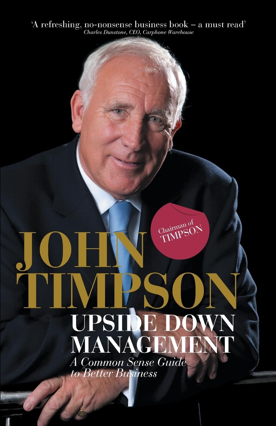 Upside Down Management: A Common Sense Guide To Better Business