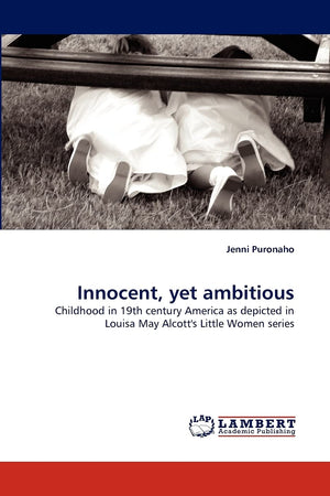 Innocent, yet ambitious: Childhood in 19th century America as depicted in Louisa May Alcott's Little Women series,Used