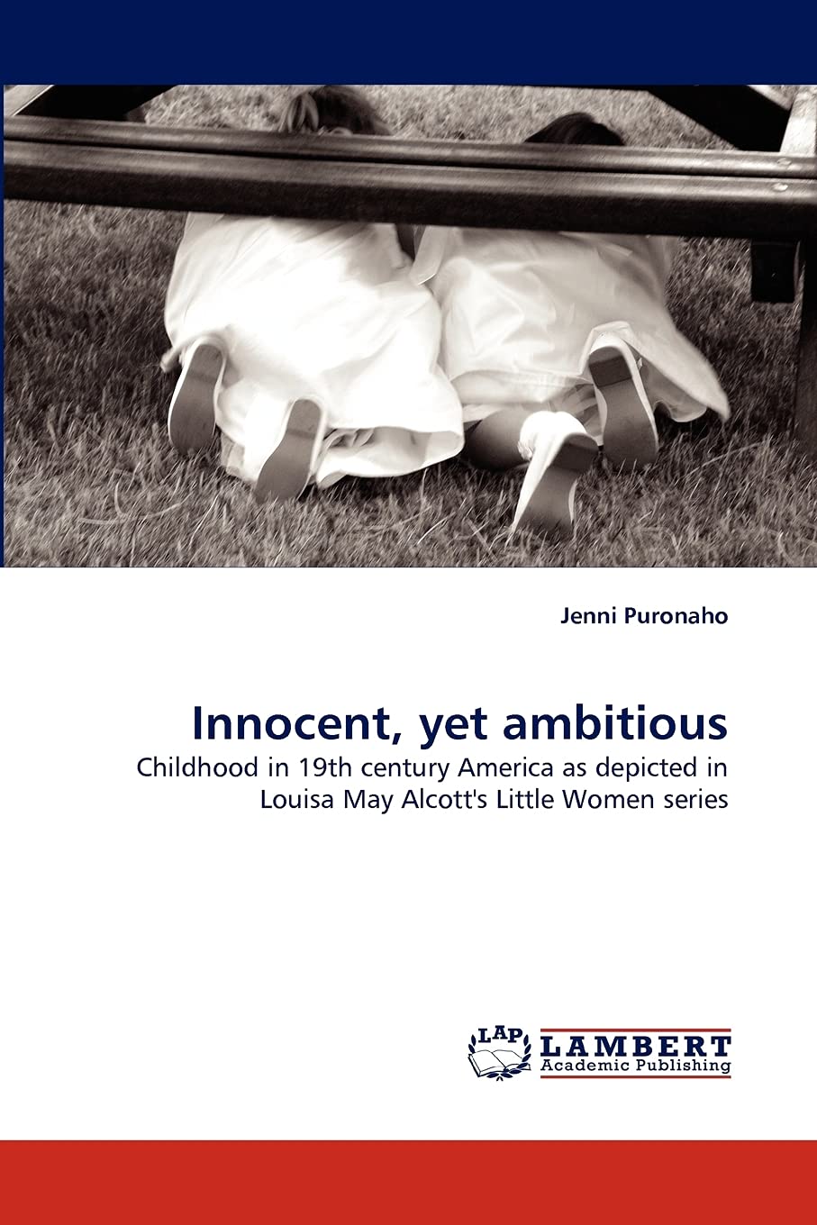Innocent, yet ambitious: Childhood in 19th century America as depicted in Louisa May Alcott's Little Women series,Used