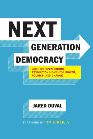 Next Generation Democracy: What the OpenSource Revolution Means for Power, Politics, and Change,Used