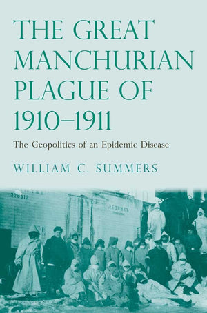 The Great Manchurian Plague Of 19101911: The Geopolitics Of An Epidemic Disease,New